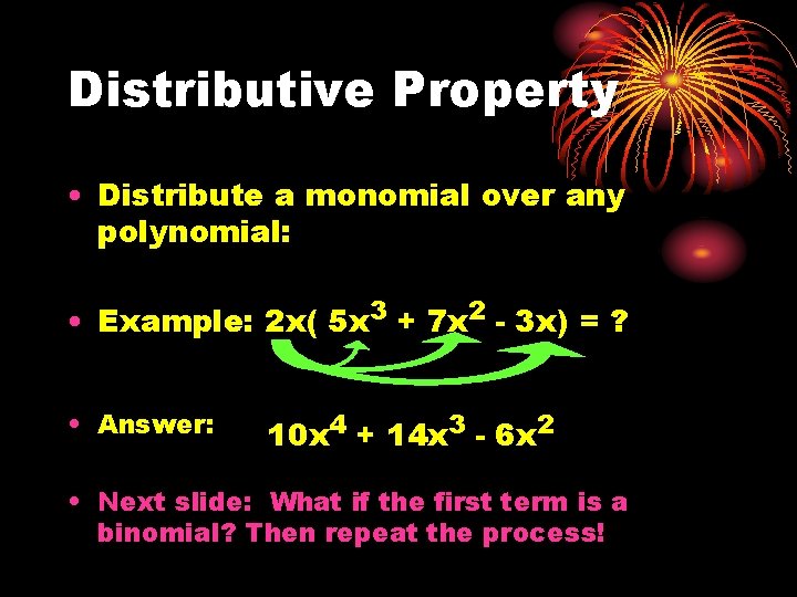 Distributive Property • Distribute a monomial over any polynomial: • Example: 2 x( 5