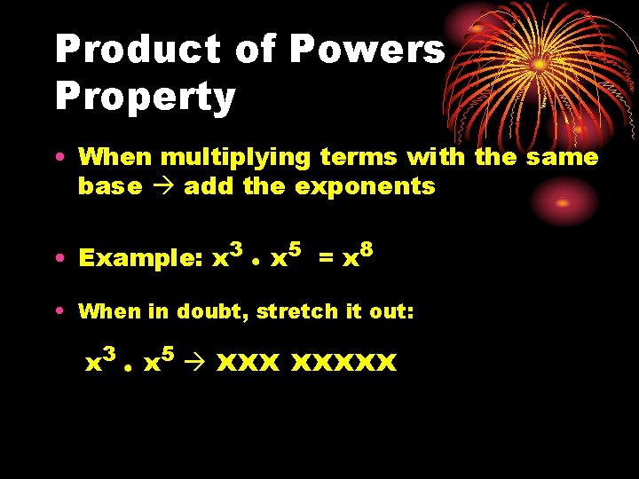 Product of Powers Property • When multiplying terms with the same base add the