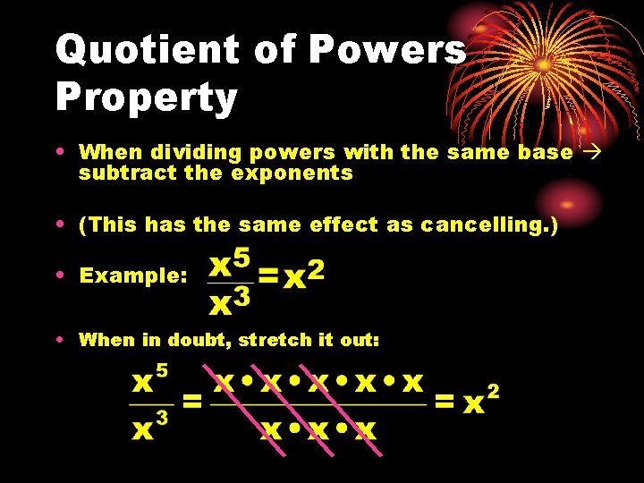 Quotient of Powers Property • When dividing powers with the same base subtract the