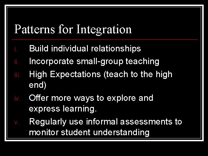 Patterns for Integration i. iii. iv. v. Build individual relationships Incorporate small-group teaching High