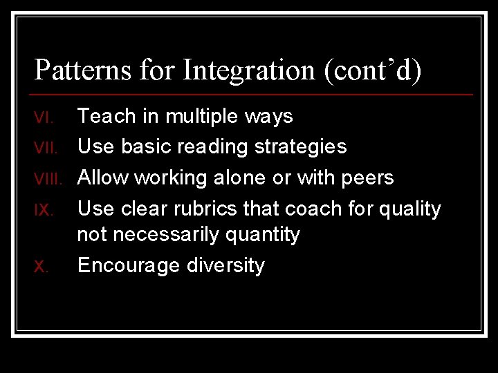 Patterns for Integration (cont’d) VI. VIII. IX. X. Teach in multiple ways Use basic