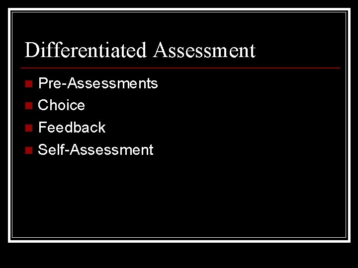 Differentiated Assessment Pre-Assessments n Choice n Feedback n Self-Assessment n 