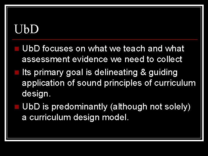 Ub. D focuses on what we teach and what assessment evidence we need to