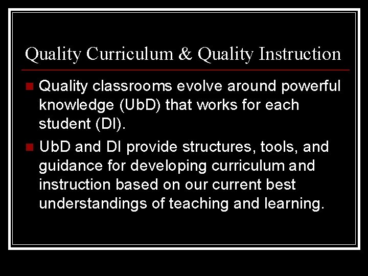 Quality Curriculum & Quality Instruction Quality classrooms evolve around powerful knowledge (Ub. D) that