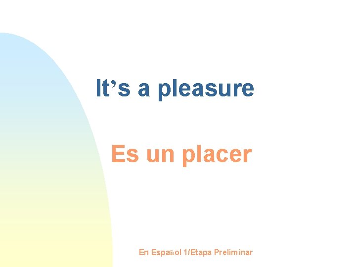 It’s a pleasure Es un placer En Español 1/Etapa Preliminar 