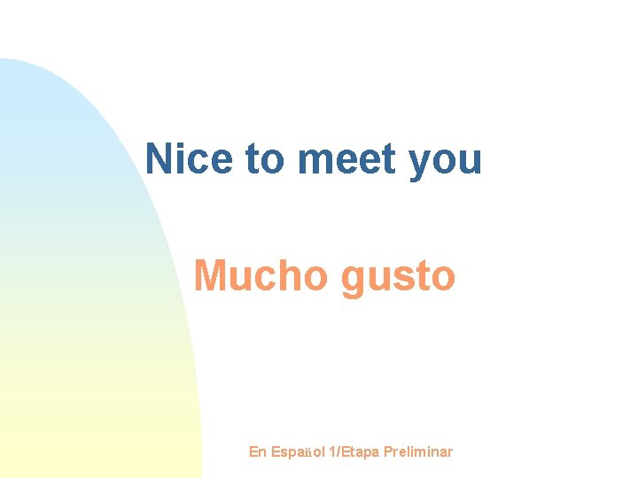 Nice to meet you Mucho gusto En Español 1/Etapa Preliminar 