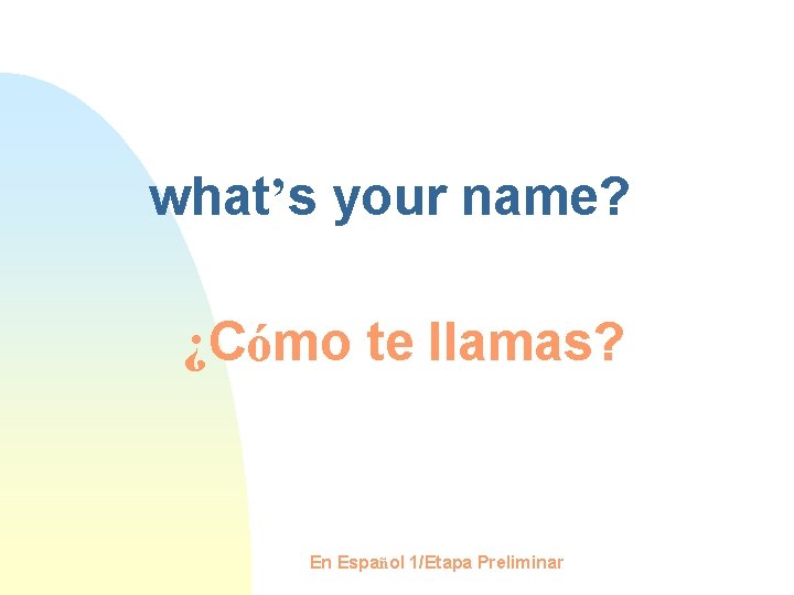 what’s your name? ¿Cómo te llamas? En Español 1/Etapa Preliminar 