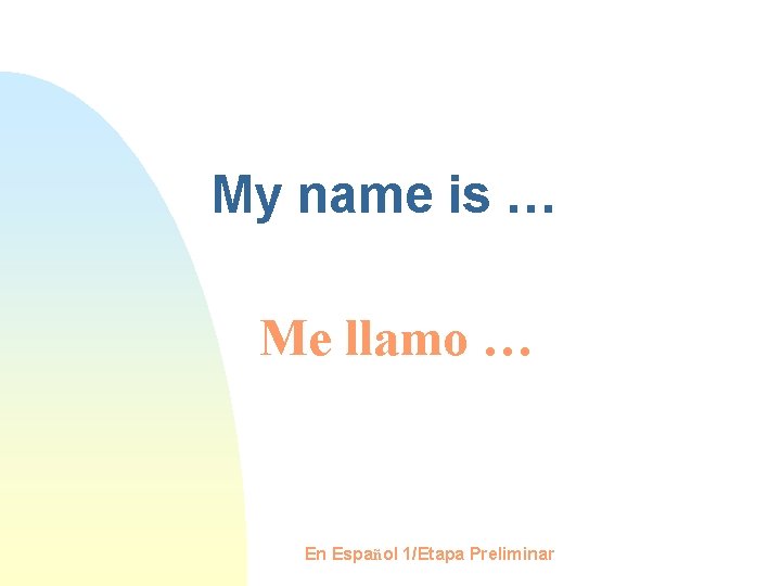 My name is … Me llamo … En Español 1/Etapa Preliminar 