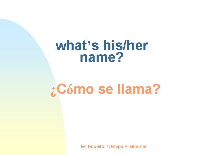 what’s his/her name? ¿Cómo se llama? En Español 1/Etapa Preliminar 