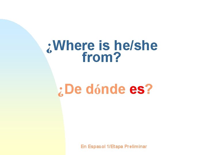 ¿Where is he/she from? ¿De dónde es? En Español 1/Etapa Preliminar 