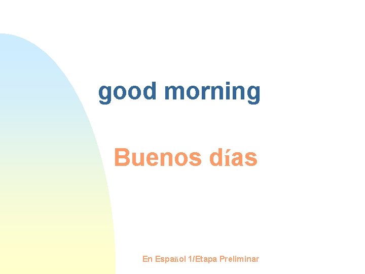 good morning Buenos días En Español 1/Etapa Preliminar 