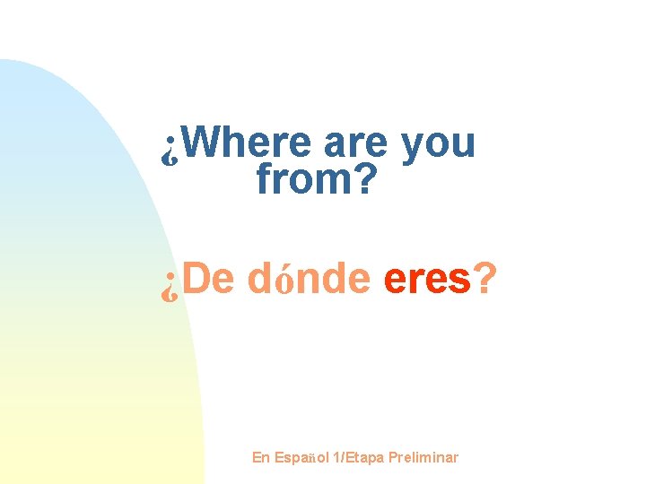 ¿Where are you from? ¿De dónde eres? En Español 1/Etapa Preliminar 