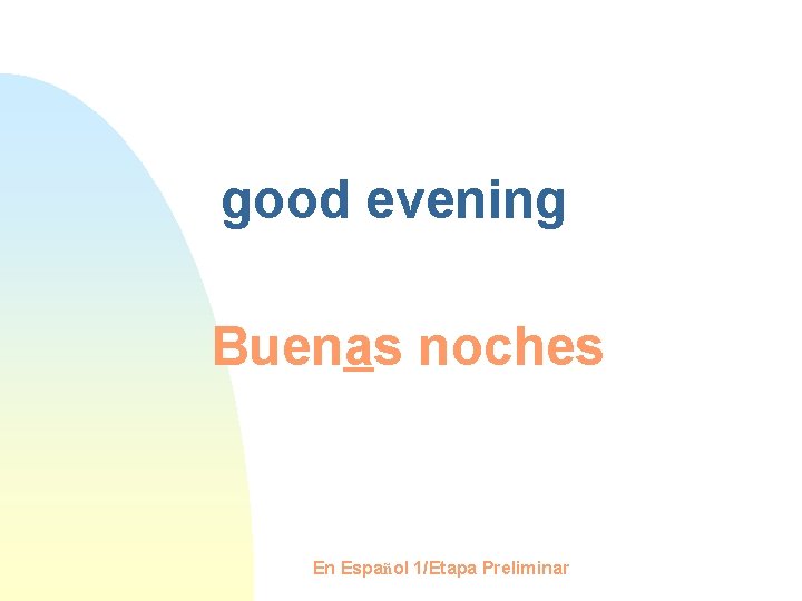 good evening Buenas noches En Español 1/Etapa Preliminar 