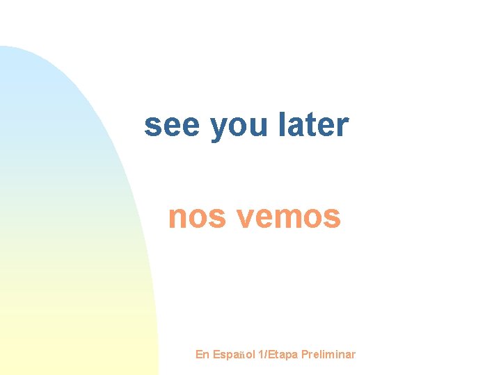 see you later nos vemos En Español 1/Etapa Preliminar 