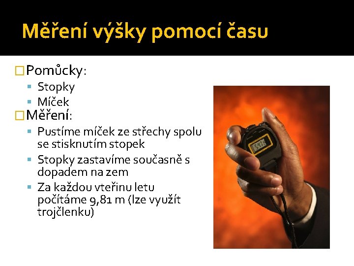 Měření výšky pomocí času �Pomůcky: Stopky Míček �Měření: Pustíme míček ze střechy spolu se