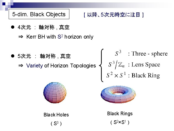 5 -dim. Black Objects [ 以降、5次元時空に注目 ] l 4次元 : 軸対称 , 真空 ⇒