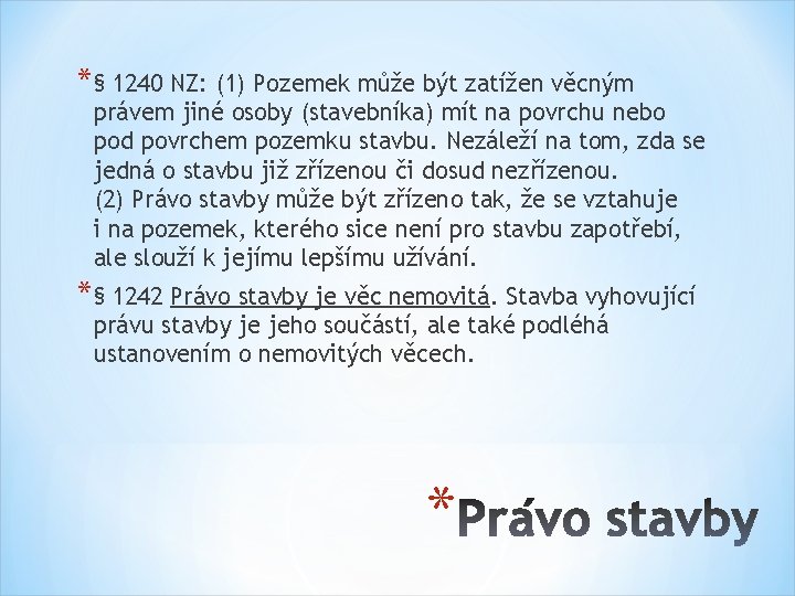 *§ 1240 NZ: (1) Pozemek může být zatížen věcným právem jiné osoby (stavebníka) mít