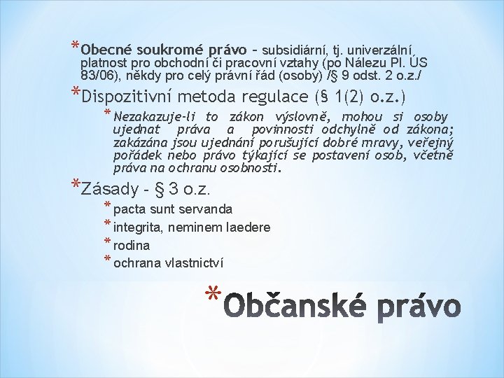 * Obecné soukromé právo – subsidiární, tj. univerzální platnost pro obchodní či pracovní vztahy