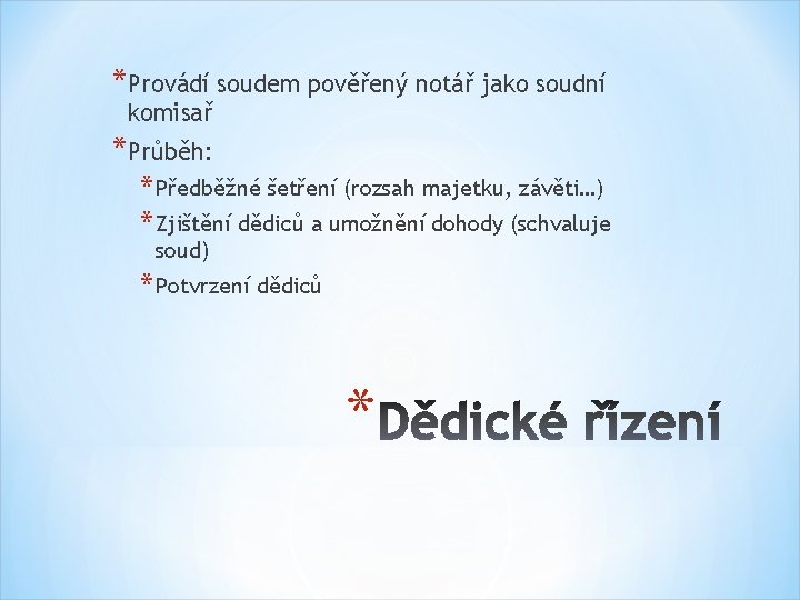 *Provádí soudem pověřený notář jako soudní komisař *Průběh: * Předběžné šetření (rozsah majetku, závěti…)