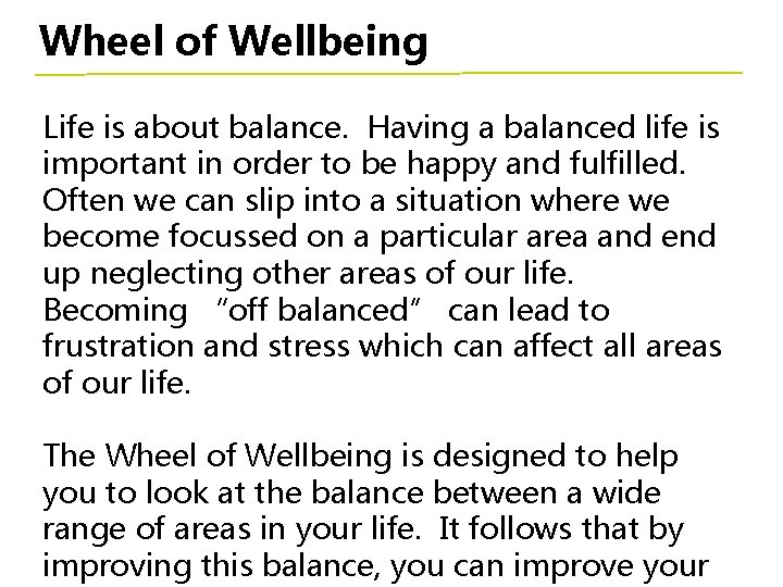 Wheel of Wellbeing Life is about balance. Having a balanced life is important in