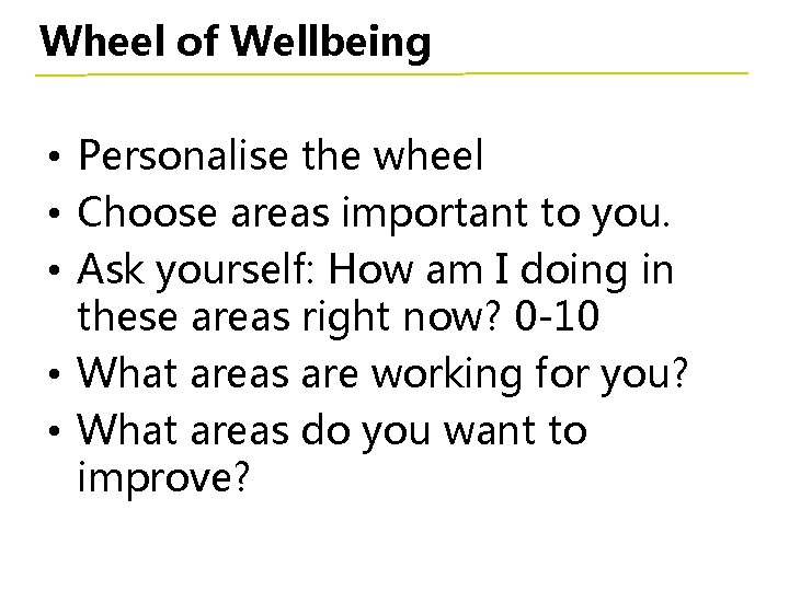 Wheel of Wellbeing • Personalise the wheel • Choose areas important to you. •