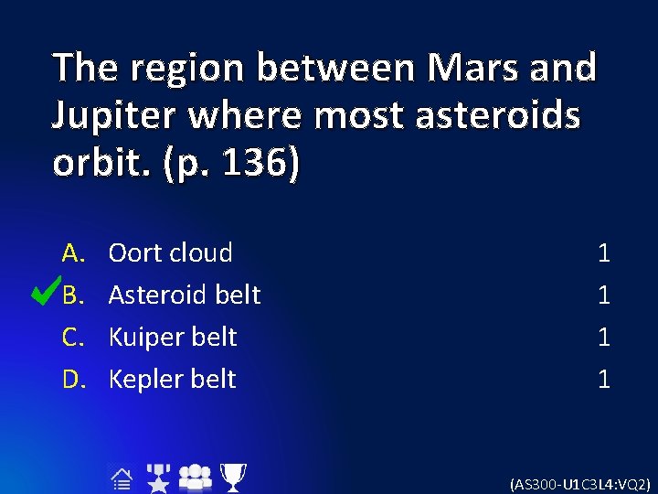 The region between Mars and Jupiter where most asteroids orbit. (p. 136) A. B.