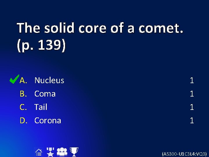 The solid core of a comet. (p. 139) A. B. C. D. Nucleus Coma