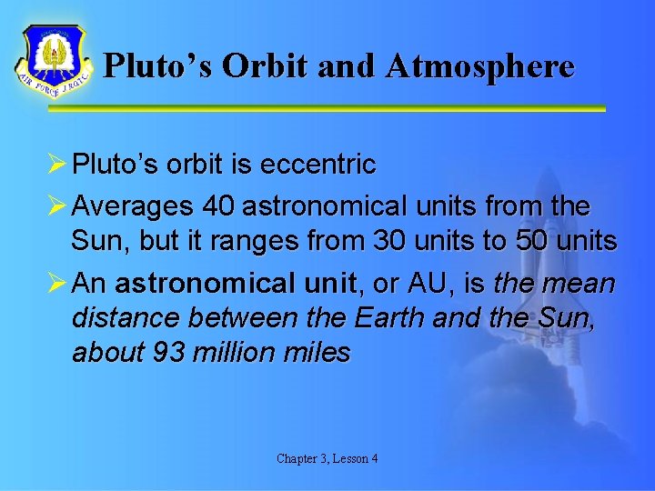 Pluto’s Orbit and Atmosphere Ø Pluto’s orbit is eccentric Ø Averages 40 astronomical units