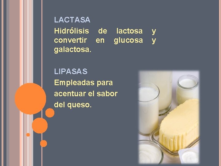 LACTASA Hidrólisis de lactosa convertir en glucosa galactosa. LIPASAS Empleadas para acentuar el sabor