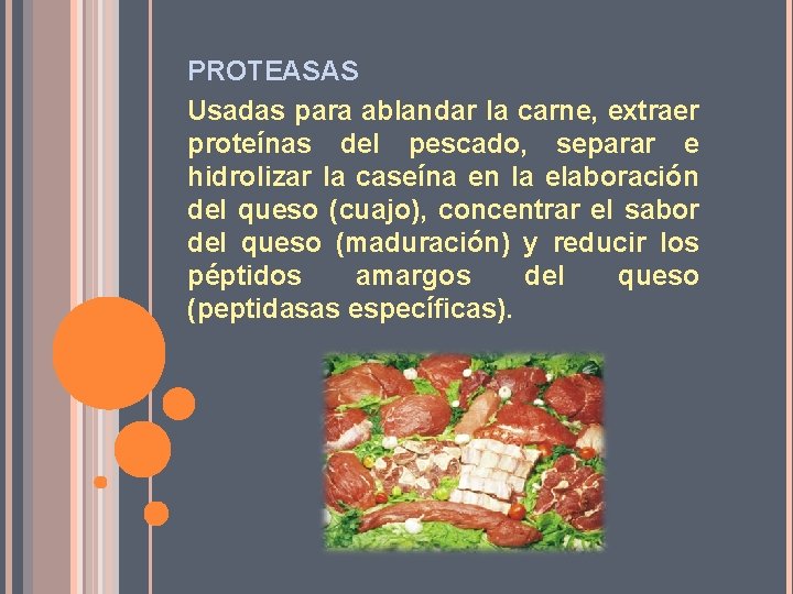 PROTEASAS Usadas para ablandar la carne, extraer proteínas del pescado, separar e hidrolizar la