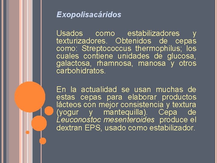 Exopolisacáridos Usados como estabilizadores y texturizadores. Obtenidos de cepas como: Streptococcus thermophilus; los cuales