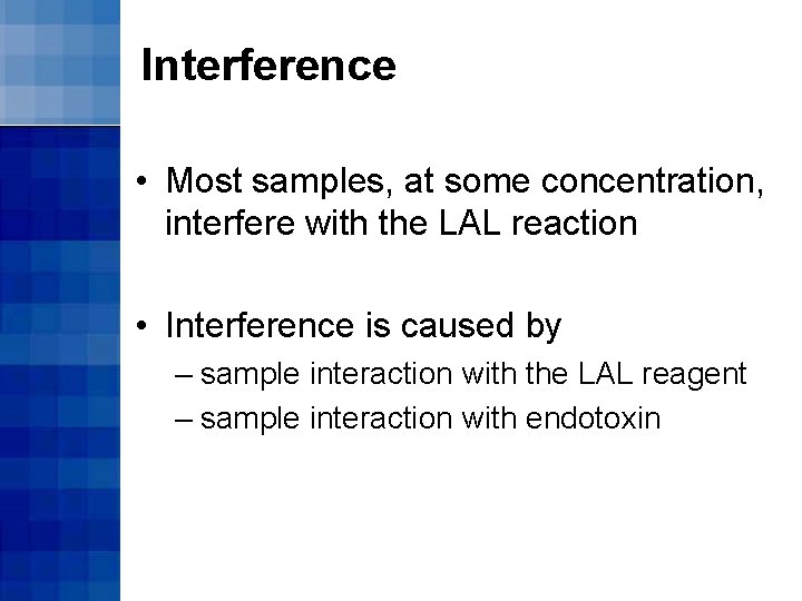 Interference • Most samples, at some concentration, interfere with the LAL reaction • Interference