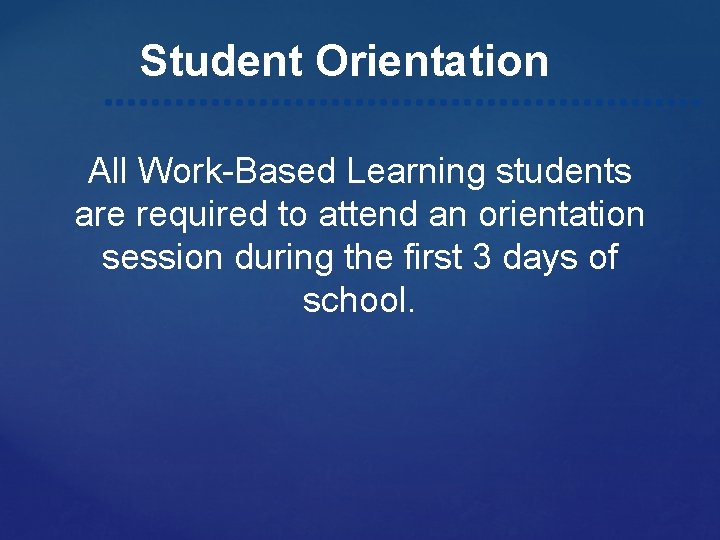 Student Orientation All Work-Based Learning students are required to attend an orientation session during