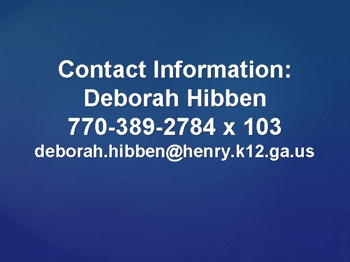 Contact Information: Deborah Hibben 770 -389 -2784 x 103 deborah. hibben@henry. k 12. ga.