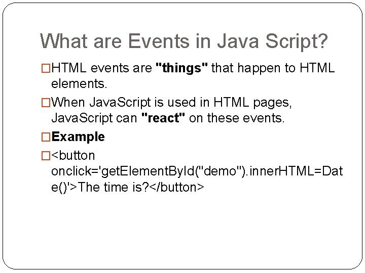 What are Events in Java Script? �HTML events are "things" that happen to HTML What are Events in Java Script? �HTML events are "things" that happen to HTML