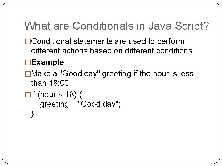 What are Conditionals in Java Script? �Conditional statements are used to perform different actions What are Conditionals in Java Script? �Conditional statements are used to perform different actions