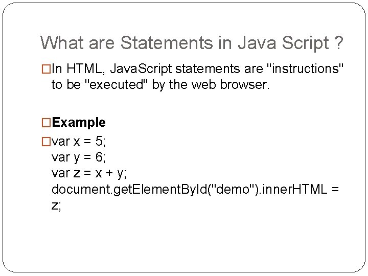 What are Statements in Java Script ? �In HTML, Java. Script statements are "instructions" What are Statements in Java Script ? �In HTML, Java. Script statements are "instructions"
