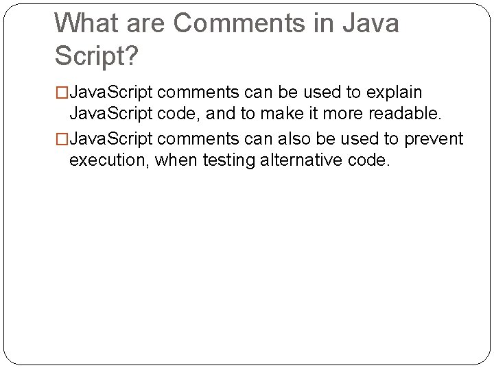What are Comments in Java Script? �Java. Script comments can be used to explain What are Comments in Java Script? �Java. Script comments can be used to explain