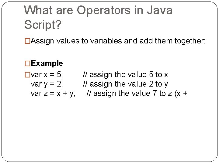 What are Operators in Java Script? �Assign values to variables and add them together: What are Operators in Java Script? �Assign values to variables and add them together: