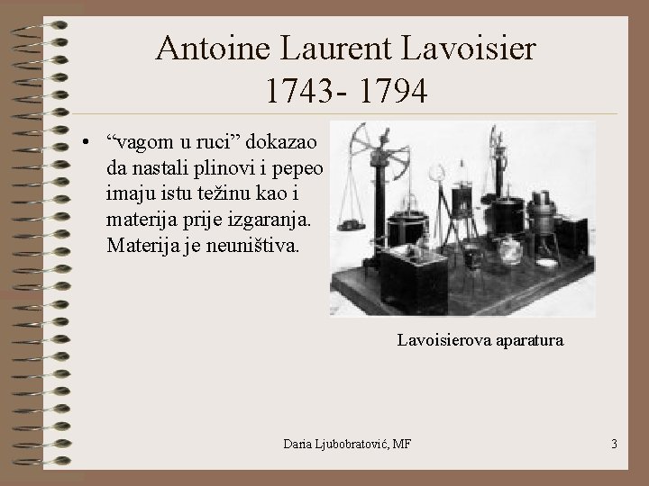 Antoine Laurent Lavoisier 1743 - 1794 • “vagom u ruci” dokazao da nastali plinovi