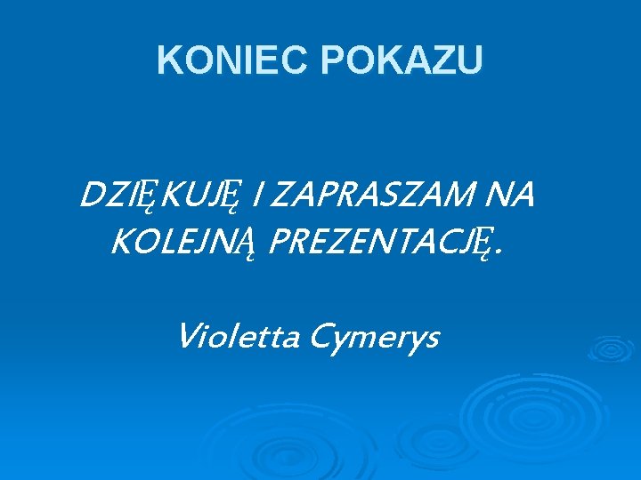 KONIEC POKAZU DZIĘKUJĘ I ZAPRASZAM NA KOLEJNĄ PREZENTACJĘ. Violetta Cymerys 