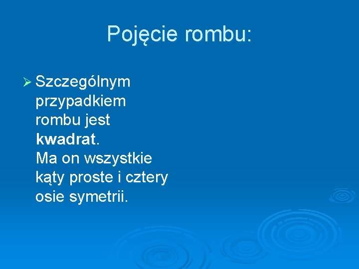 Pojęcie rombu: Ø Szczególnym przypadkiem rombu jest kwadrat. Ma on wszystkie kąty proste i