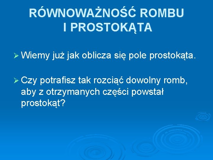 RÓWNOWAŻNOŚĆ ROMBU I PROSTOKĄTA Ø Wiemy już jak oblicza się pole prostokąta. Ø Czy