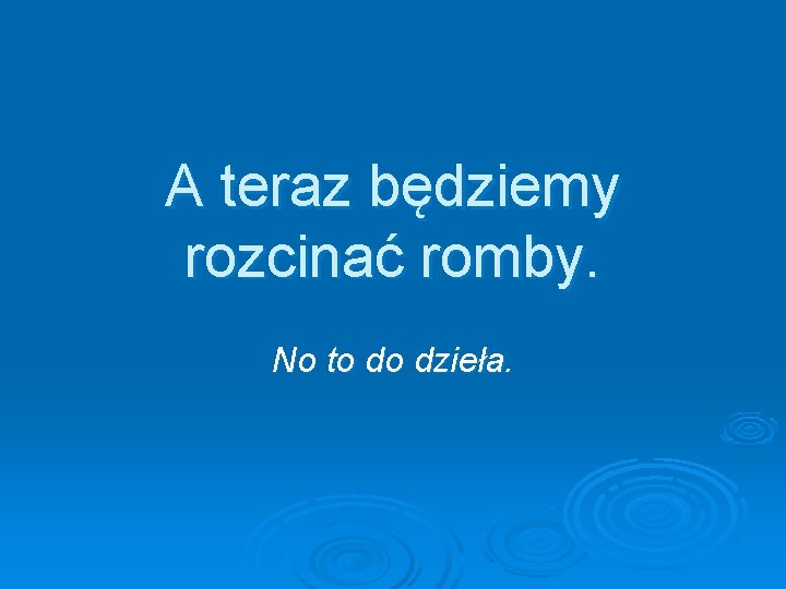 A teraz będziemy rozcinać romby. No to do dzieła. 