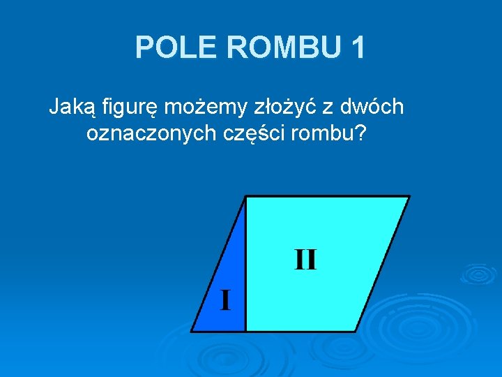 POLE ROMBU 1 Jaką figurę możemy złożyć z dwóch oznaczonych części rombu? 