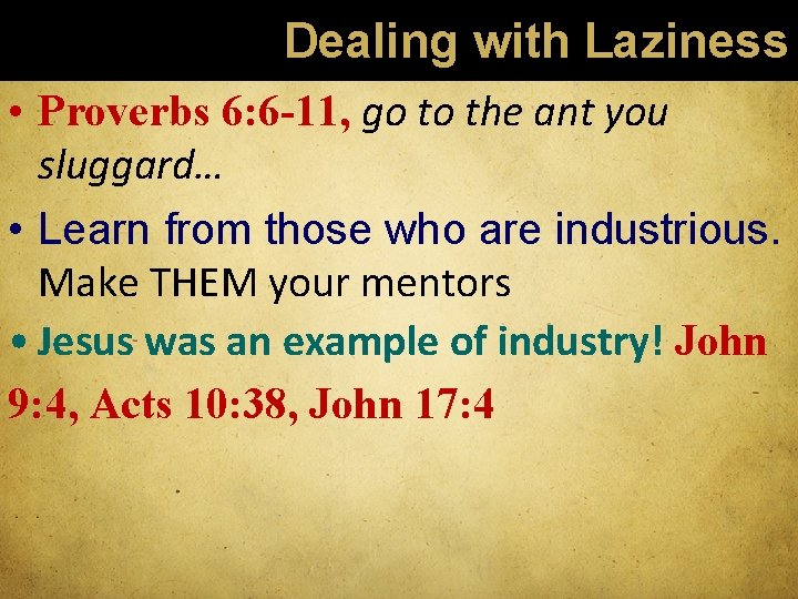 Dealing with Laziness • Proverbs 6: 6 -11, go to the ant you sluggard…