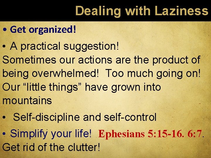 Dealing with Laziness • Get organized! • A practical suggestion! Sometimes our actions are