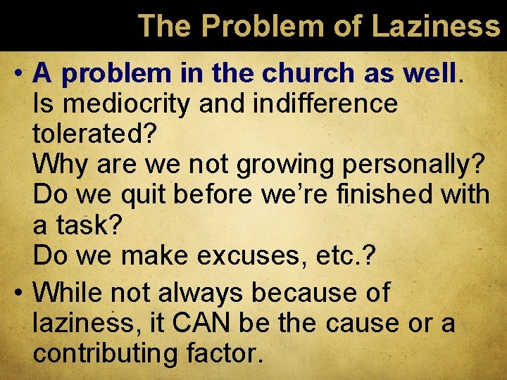 The Problem of Laziness • A problem in the church as well. Is mediocrity