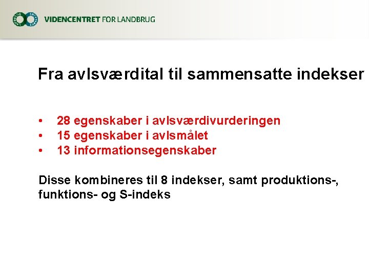 Fra avlsværdital til sammensatte indekser • • • 28 egenskaber i avlsværdivurderingen 15 egenskaber