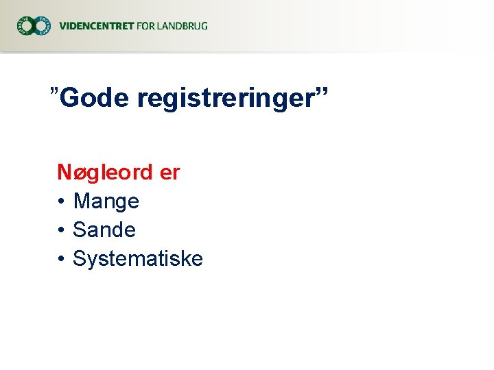 ”Gode registreringer” Nøgleord er • Mange • Sande • Systematiske 